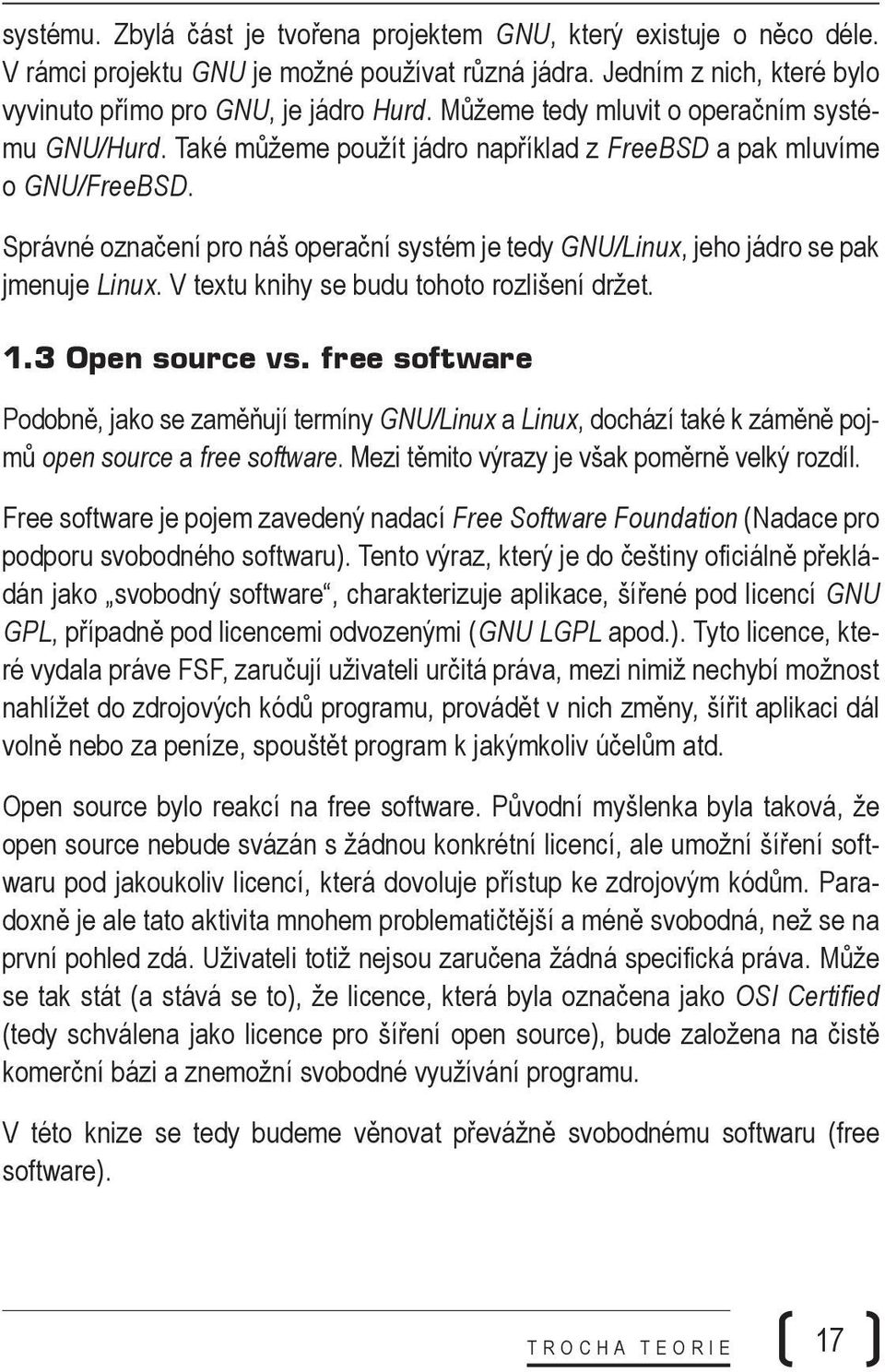 Správné označení pro náš operační systém je tedy GNU/Linux, jeho jádro se pak jmenuje Linux. V textu knihy se budu tohoto rozlišení držet. 1.3 Open source vs.