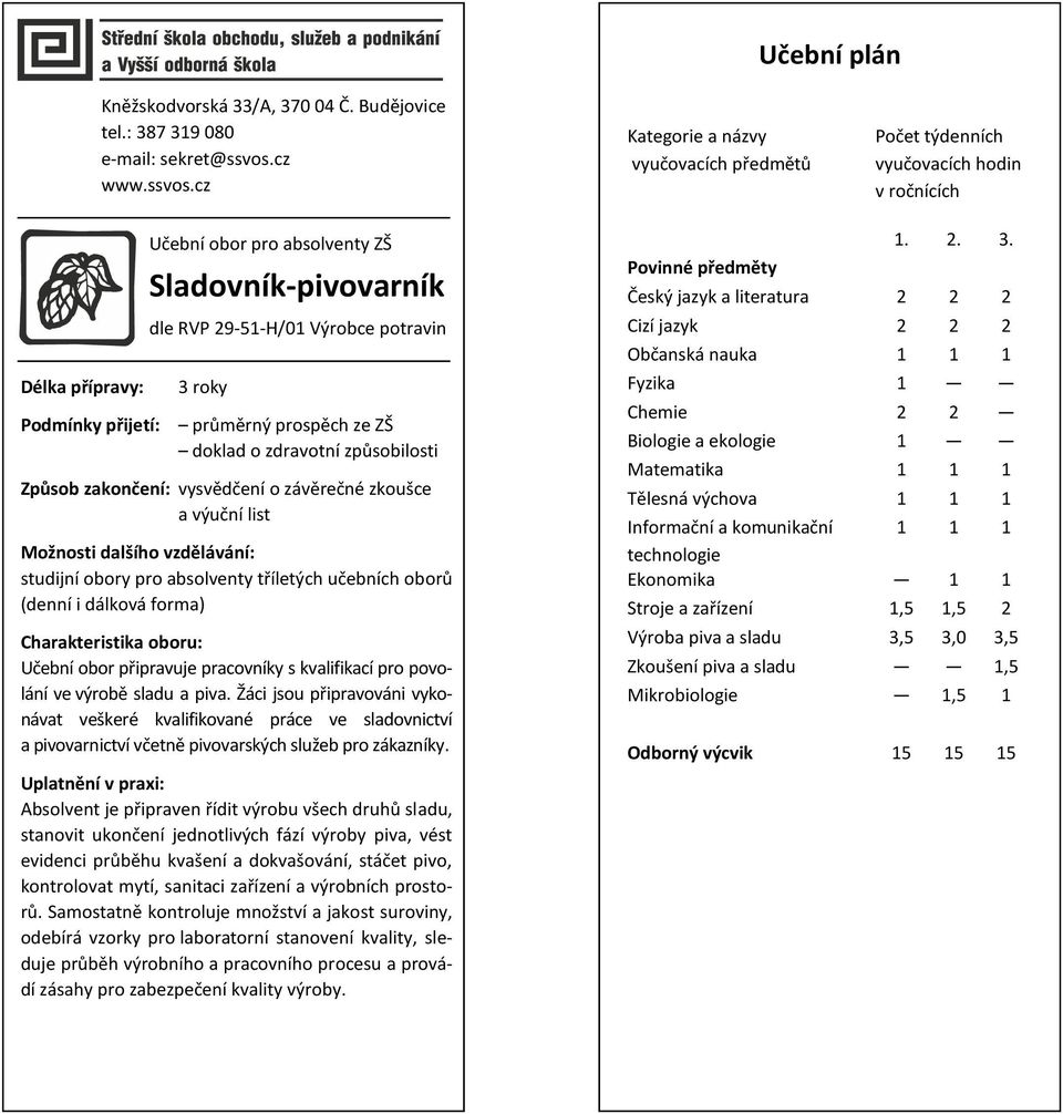 cz Kategorie a názvy vyučovacích předmětů Počet týdenních vyučovacích hodin v ročnících Délka přípravy: Podmínky přijetí: Učební obor pro absolventy ZŠ Sladovník-pivovarník dle RVP 29-51-H/01 Výrobce
