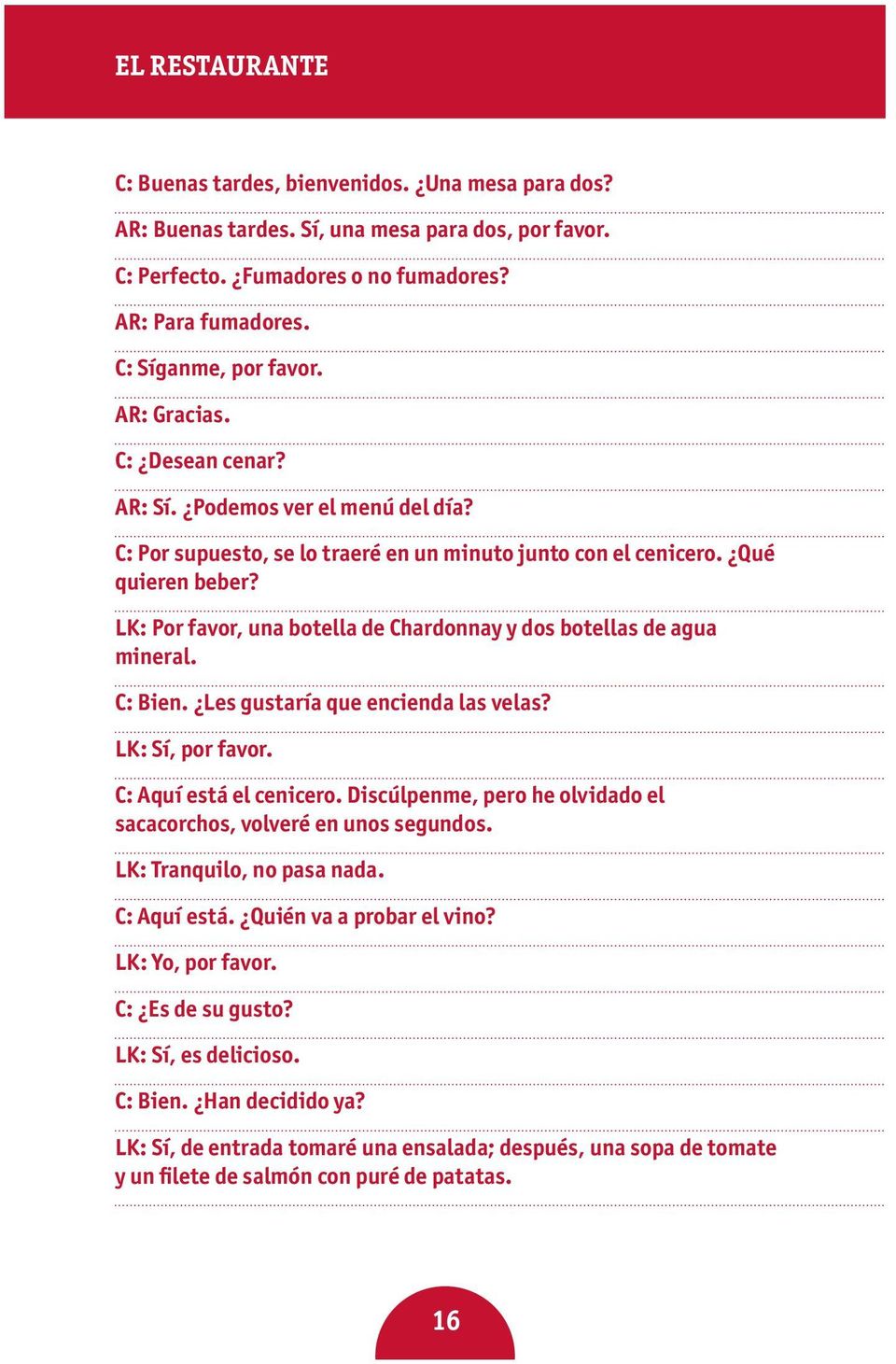 LK: Por favor, una botella de Chardonnay y dos botellas de agua mineral. C: Bien. Les gustaría que encienda las velas? LK: Sí, por favor. C: Aquí está el cenicero.