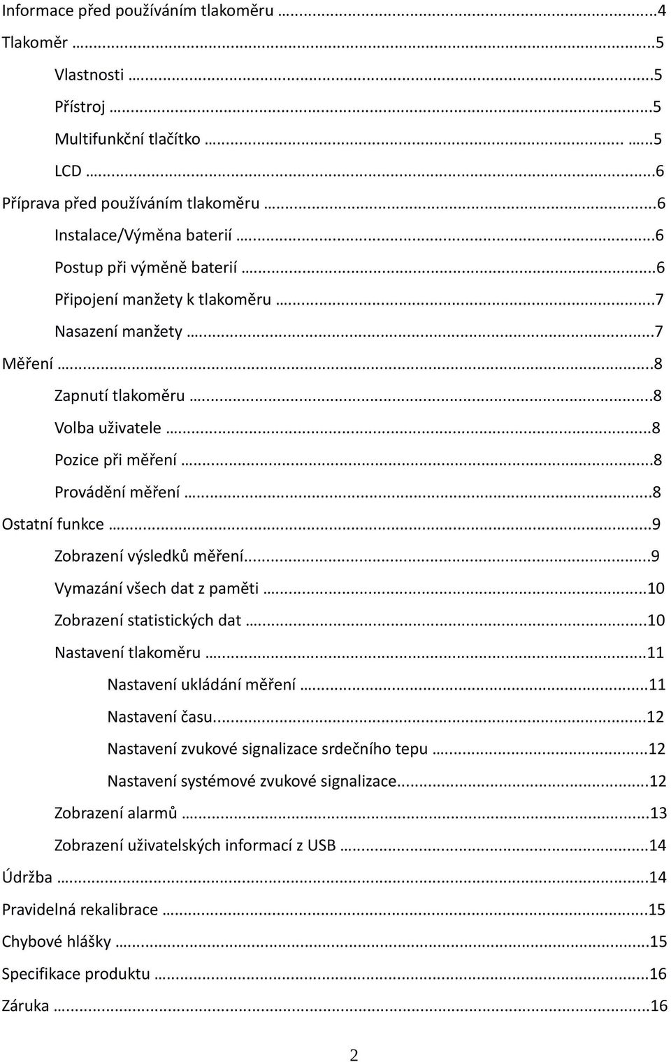 ..9 Zobrazení výsledků měření...9 Vymazání všech dat z paměti...10 Zobrazení statistických dat...10 Nastavení tlakoměru...11 Nastavení ukládání měření...11 Nastavení času.