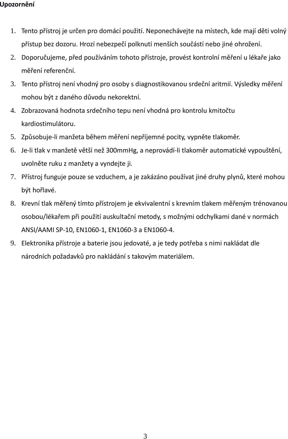 Výsledky měření mohou být z daného důvodu nekorektní. 4. Zobrazovaná hodnota srdečního tepu není vhodná pro kontrolu kmitočtu kardiostimulátoru. 5.