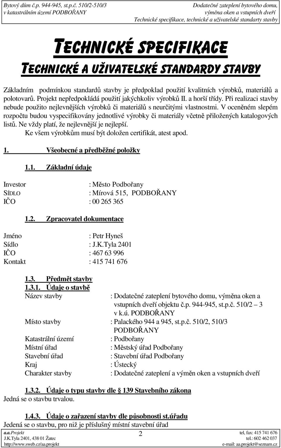 V oceněném slepém rozpočtu budou vyspecifikovány jednotlivé výrobky či materiály včetně přiložených katalogových listů. Ne vždy platí, že nejlevnější je nejlepší.