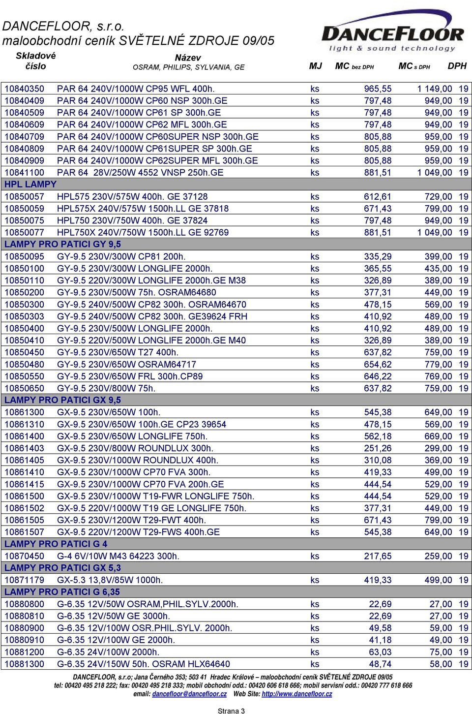 GE ks 805,88 959,00 19 10840809 PAR 64 240V/1000W CP61SUPER SP 300h.GE ks 805,88 959,00 19 10840909 PAR 64 240V/1000W CP62SUPER MFL 300h.GE ks 805,88 959,00 19 10841100 PAR 64 28V/250W 4552 VNSP 250h.