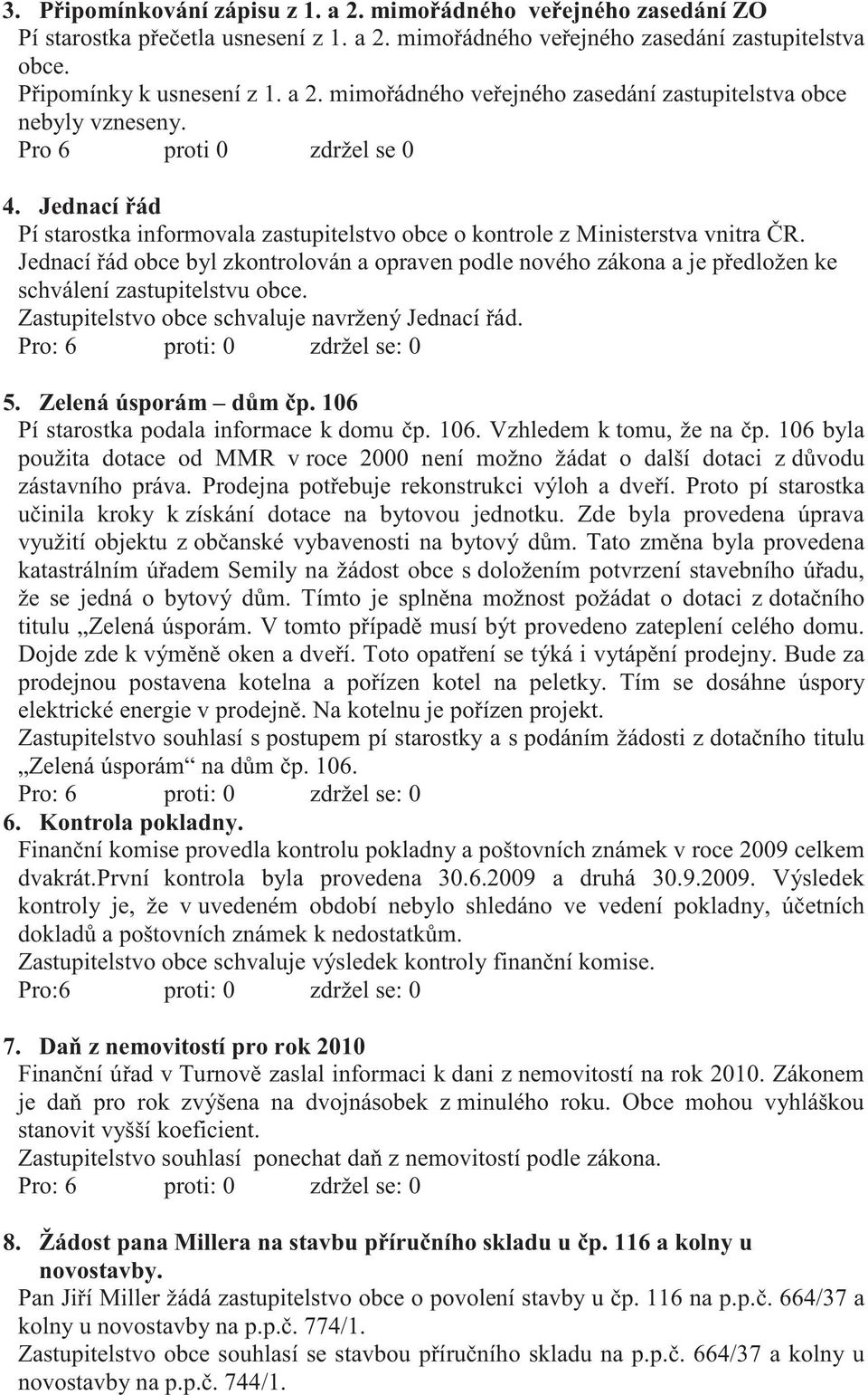 Jednací ád obce byl zkontrolován a opraven podle nového zákona a je p edložen ke schválení zastupitelstvu obce. Zastupitelstvo obce schvaluje navržený Jednací ád. 5. Zelená úsporám d m p.