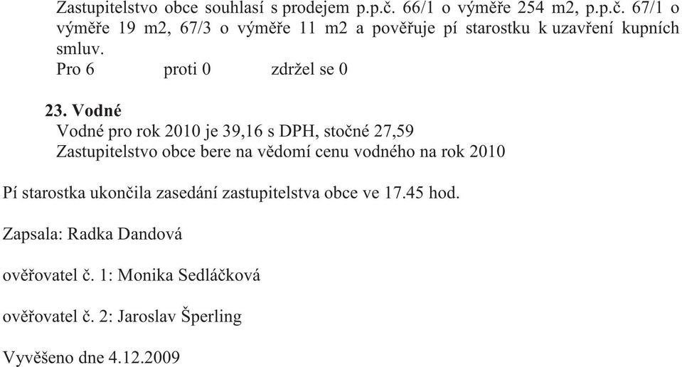 2010 Pí starostka ukon ila zasedání zastupitelstva obce ve 17.45 hod. Zapsala: Radka Dandová ov ovatel.