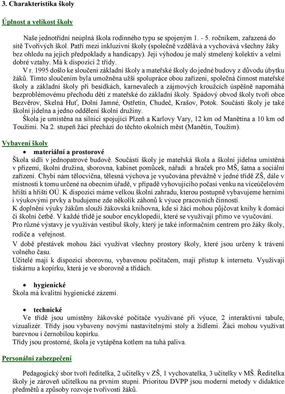 Má k dispozici 2 třídy. V r. 1995 došlo ke sloučení základní školy a mateřské školy do jedné budovy z důvodu úbytku žáků.