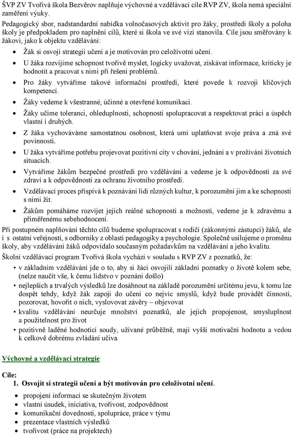 Cíle jsou směřovány k žákovi, jako k objektu vzdělávání: Žák si osvojí strategii učení a je motivován pro celoživotní učení.