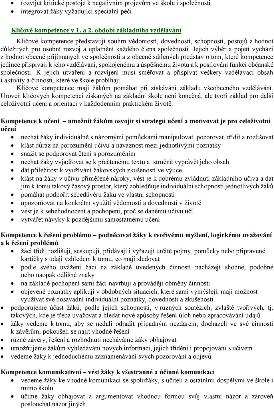 Jejich výběr a pojetí vychází z hodnot obecně přijímaných ve společnosti a z obecně sdílených představ o tom, které kompetence jedince přispívají k jeho vzdělávání, spokojenému a úspěšnému životu a k