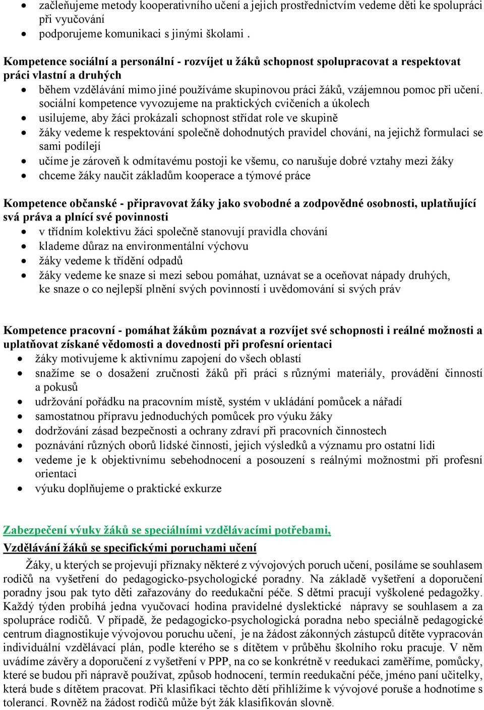 sociální kompetence vyvozujeme na praktických cvičeních a úkolech usilujeme, aby žáci prokázali schopnost střídat role ve skupině žáky vedeme k respektování společně dohodnutých pravidel chování, na