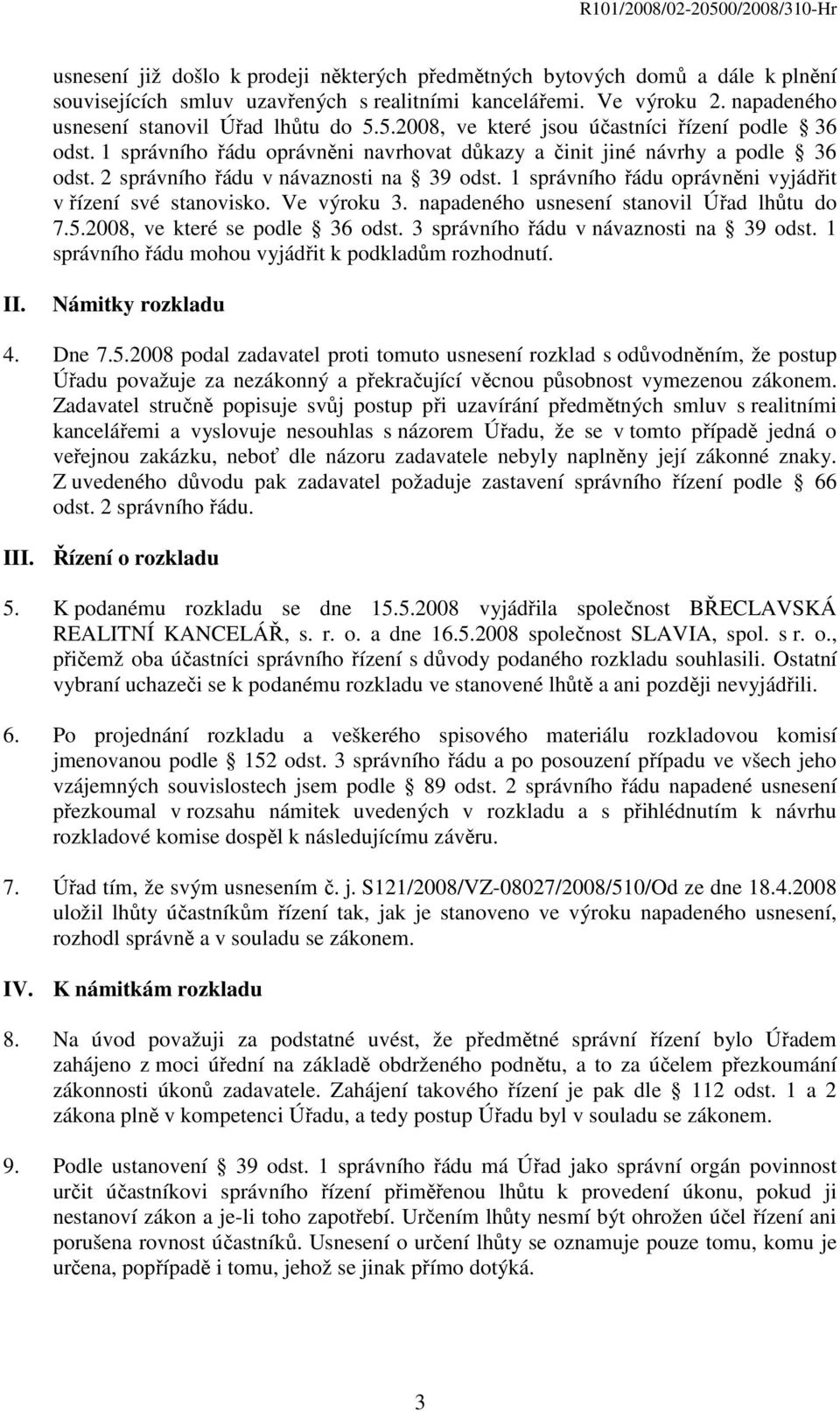 1 správního řádu oprávněni vyjádřit v řízení své stanovisko. Ve výroku 3. napadeného usnesení stanovil Úřad lhůtu do 7.5.2008, ve které se podle 36 odst. 3 správního řádu v návaznosti na 39 odst.