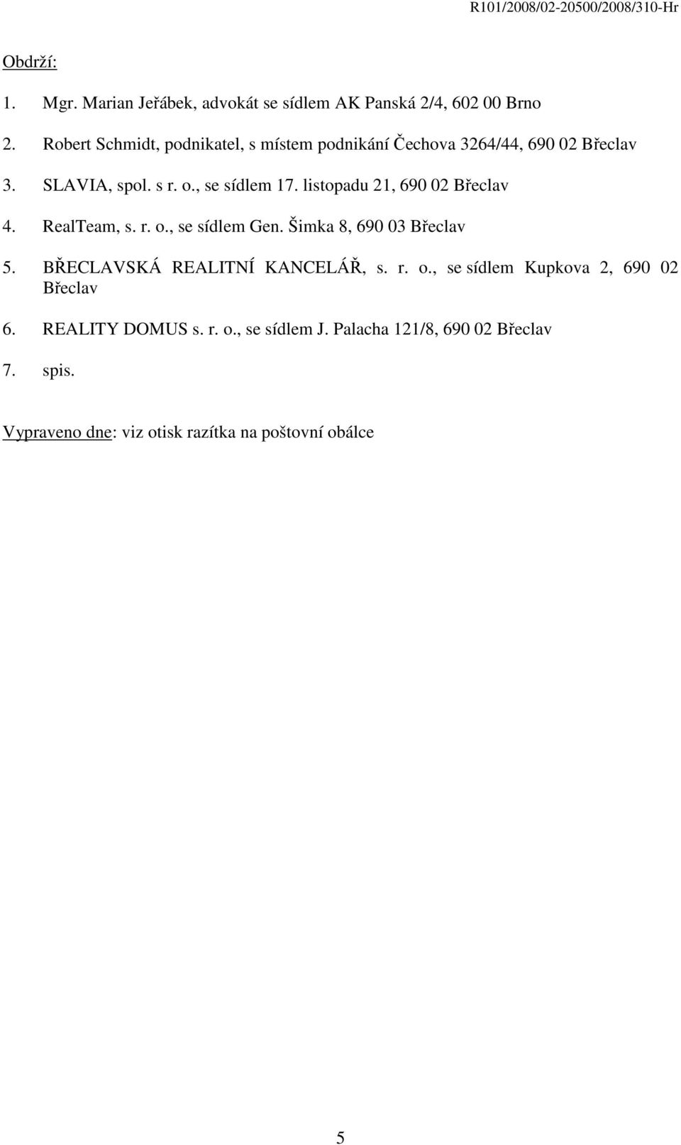 listopadu 21, 690 02 Břeclav 4. RealTeam, s. r. o., se sídlem Gen. Šimka 8, 690 03 Břeclav 5. BŘECLAVSKÁ REALITNÍ KANCELÁŘ, s.