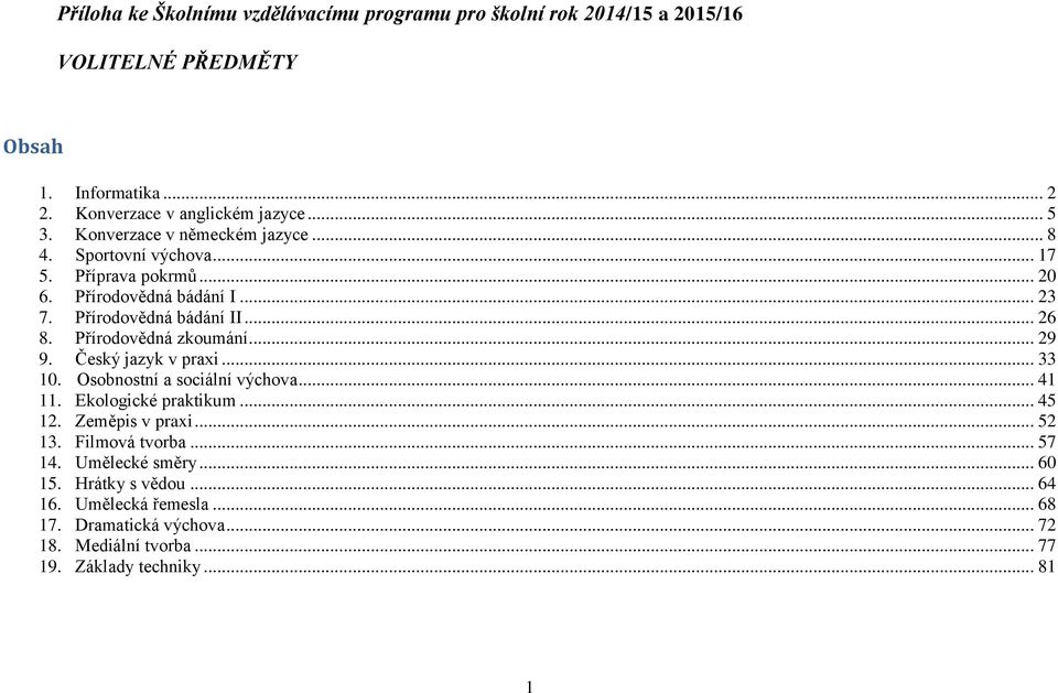 Přírodovědná zkoumání... 29 9. Český jazyk v praxi... 33 10. Osobnostní a sociální výchova... 41 11. Ekologické praktikum... 45 12. Zeměpis v praxi... 52 13.