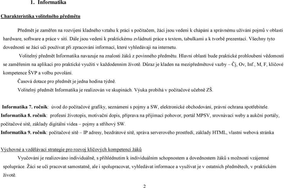 Všechny tyto dovednosti se žáci učí používat při zpracování informací, které vyhledávají na internetu. Volitelný předmět Informatika navazuje na znalosti žáků z povinného předmětu.