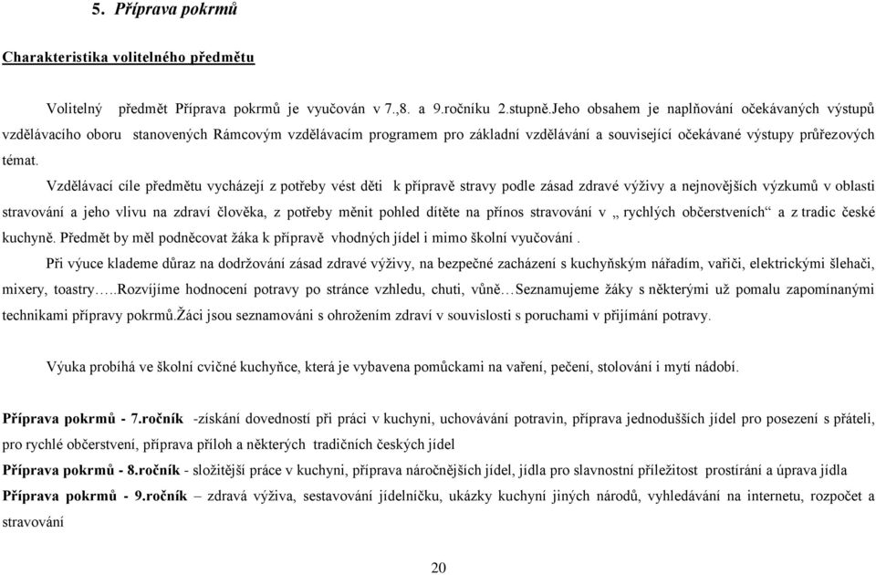 Vzdělávací cíle předmětu vycházejí z potřeby vést děti k přípravě stravy podle zásad zdravé výživy a nejnovějších výzkumů v oblasti stravování a jeho vlivu na zdraví člověka, z potřeby měnit pohled