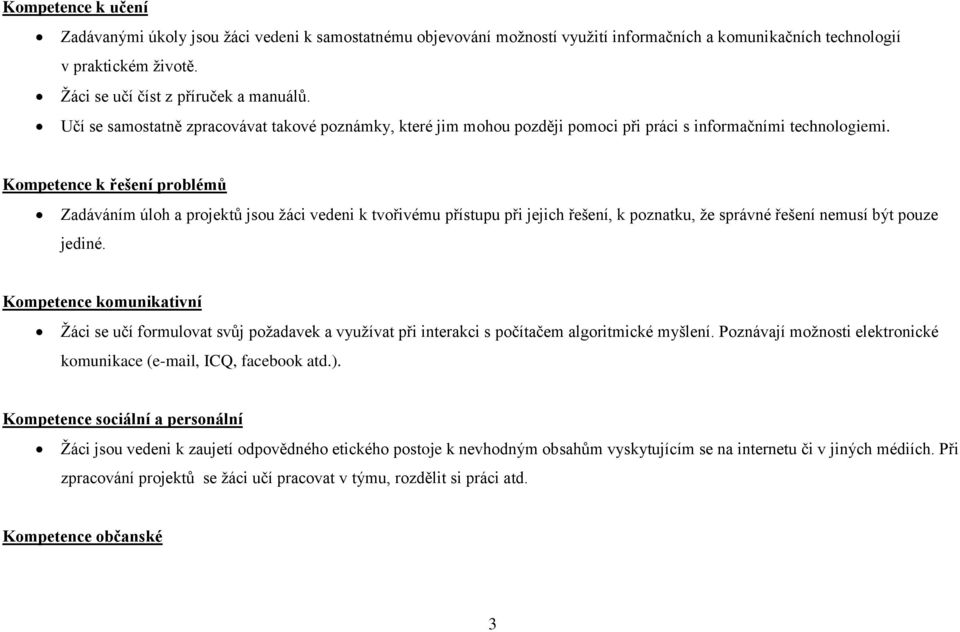 Kompetence k řešení problémů Zadáváním úloh a projektů jsou žáci vedeni k tvořivému přístupu při jejich řešení, k poznatku, že správné řešení nemusí být pouze jediné.