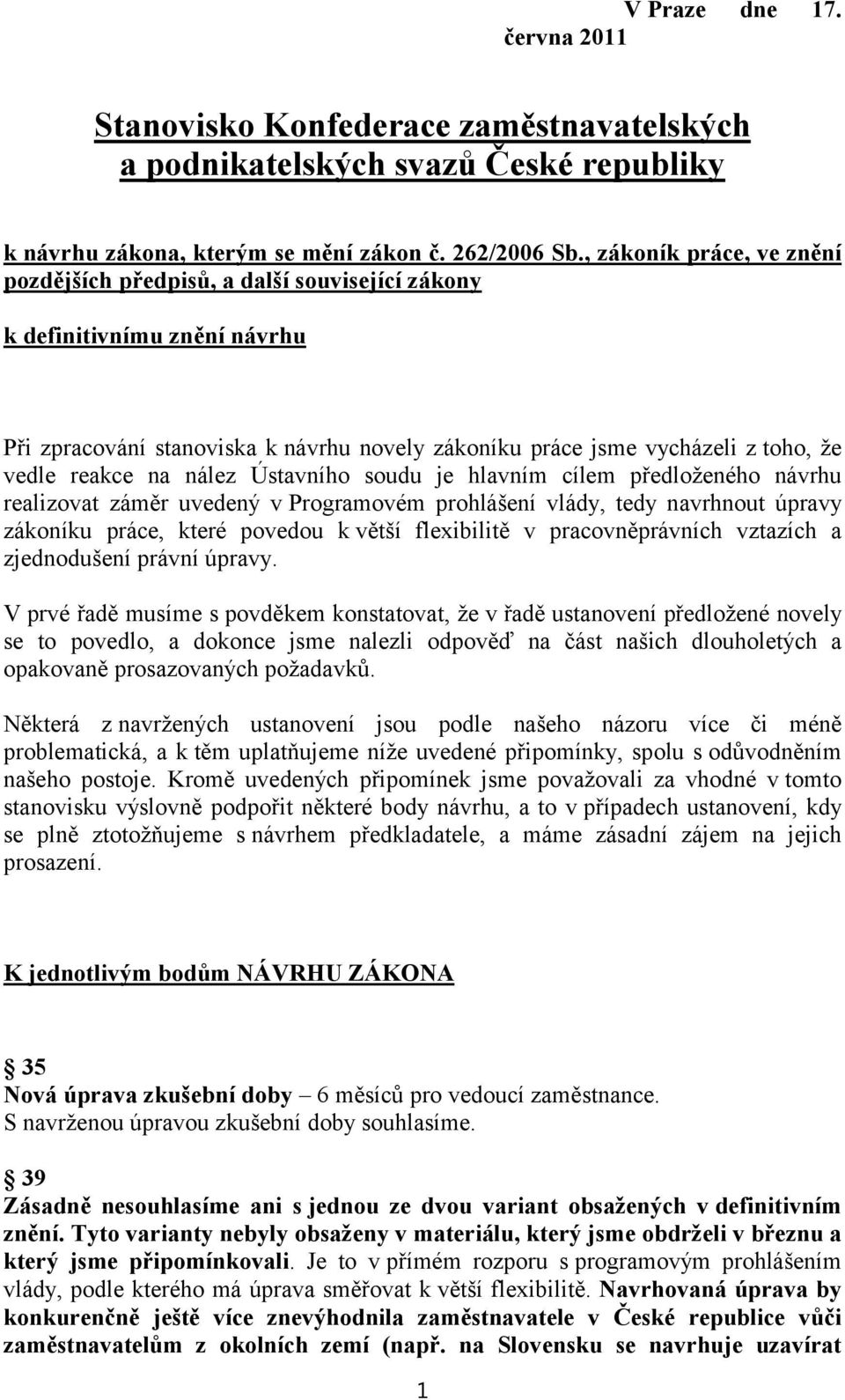 na nález Ústavního soudu je hlavním cílem předloženého návrhu realizovat záměr uvedený vprogramovém prohlášení vlády, tedy navrhnout úpravy zákoníku práce, které povedou k větší flexibilitě v