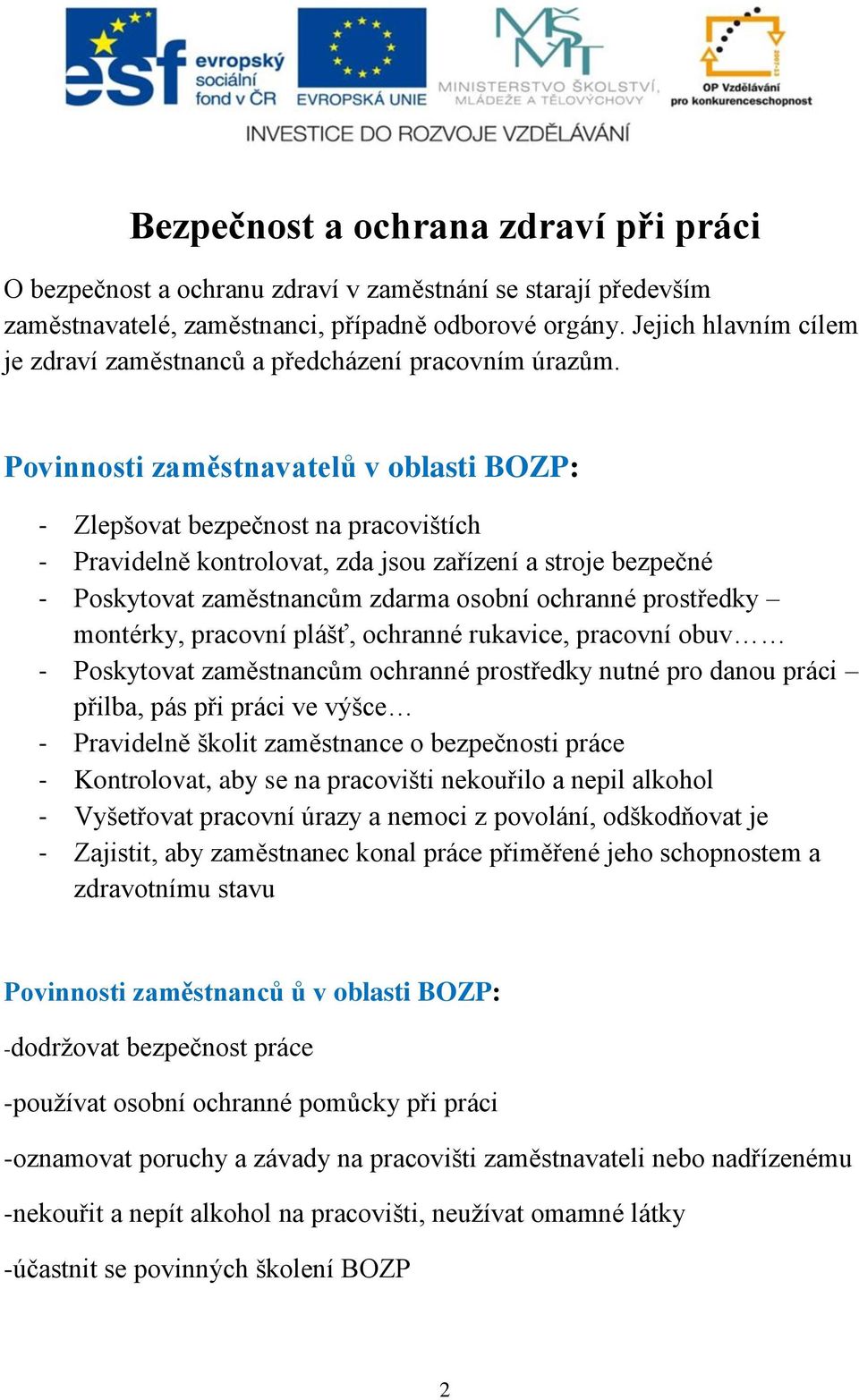 Povinnosti zaměstnavatelů v oblasti BOZP: - Zlepšovat bezpečnost na pracovištích - Pravidelně kontrolovat, zda jsou zařízení a stroje bezpečné - Poskytovat zaměstnancům zdarma osobní ochranné