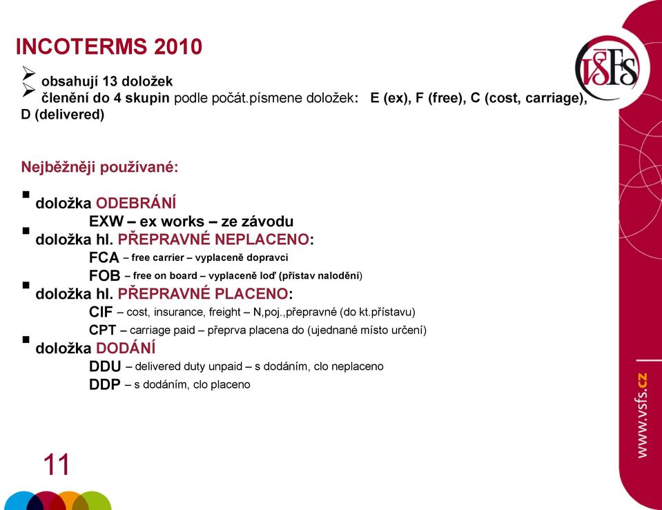PŘEPRAVNÉ NEPLACENO: FCA free carrier vyplaceně dopravci FOB free on board vyplaceně loď (přístav nalodění) doložka hl.