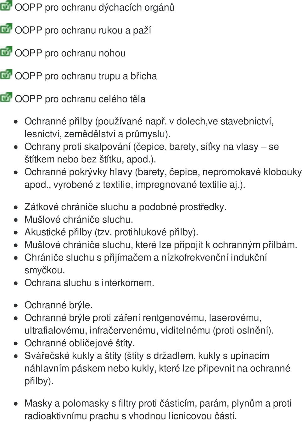 , vyrobené z textilie, impregnované textilie aj.). Zátkové chrániče sluchu a podobné prostředky. Mušlové chrániče sluchu. Akustické přilby (tzv. protihlukové přilby).