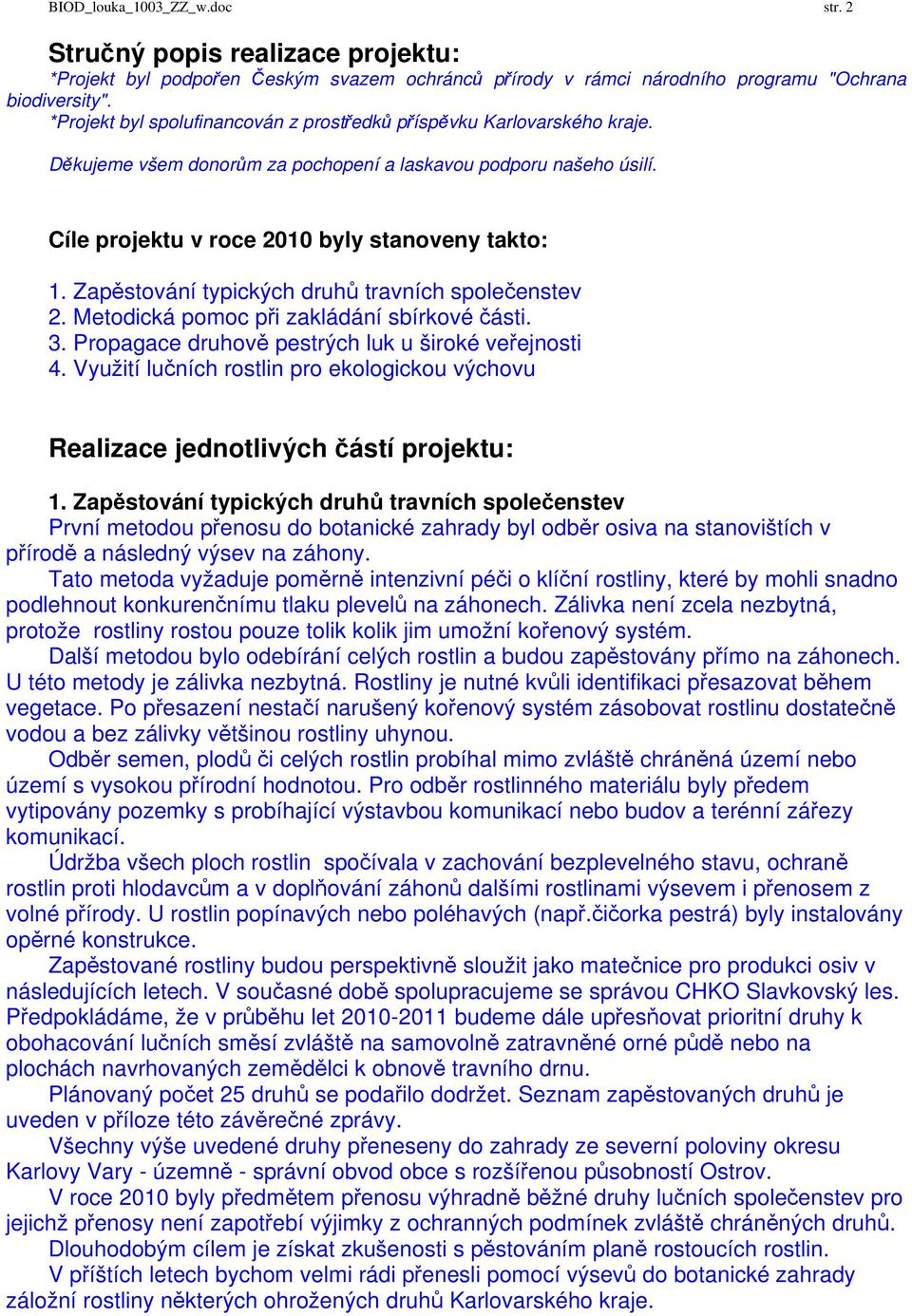 Zapěstování typických druhů travních společenstev 2. Metodická pomoc při zakládání sbírkové části. 3. Propagace druhově pestrých luk u široké veřejnosti 4.