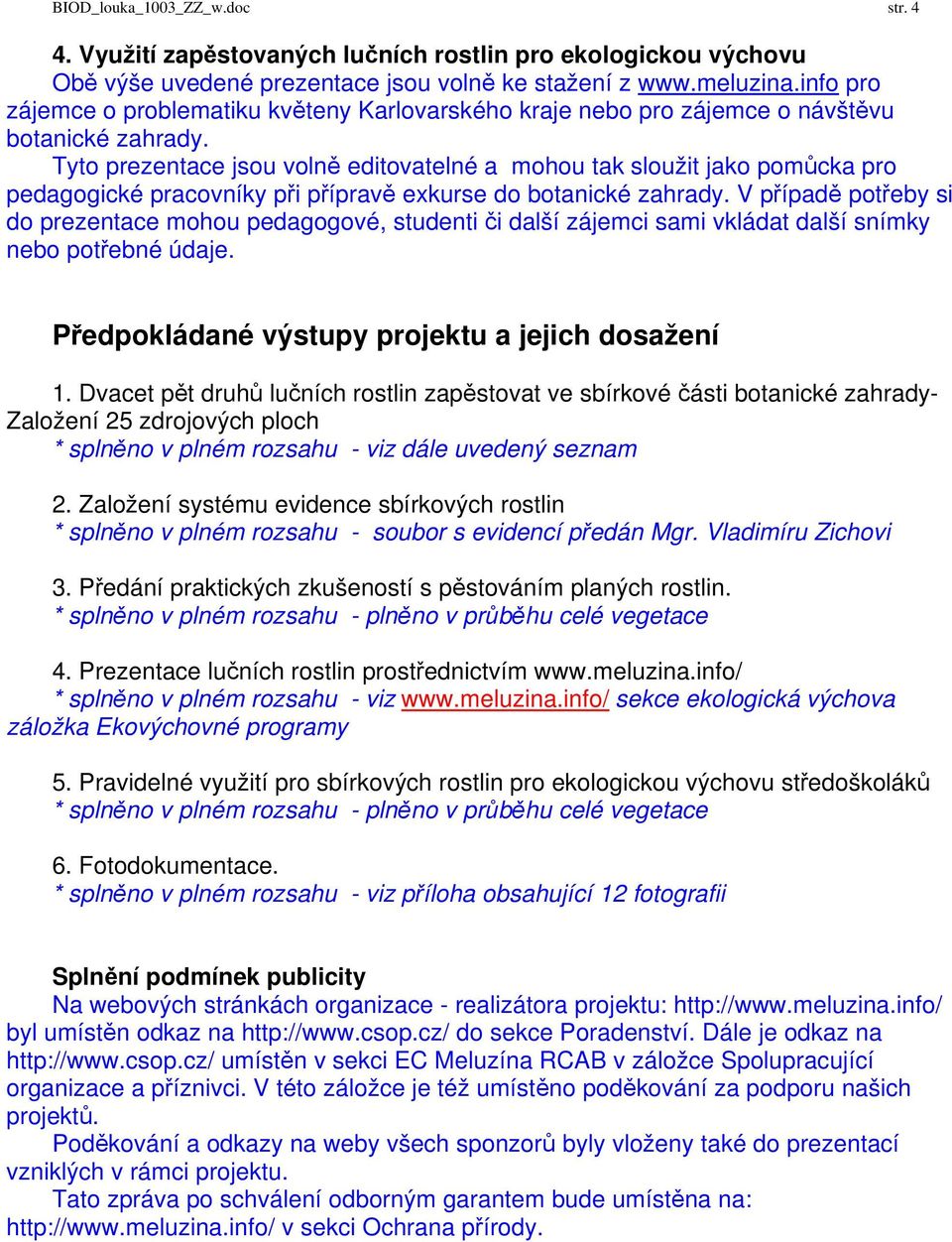 Tyto prezentace jsou volně editovatelné a mohou tak sloužit jako pomůcka pro pedagogické pracovníky při přípravě exkurse do botanické zahrady.