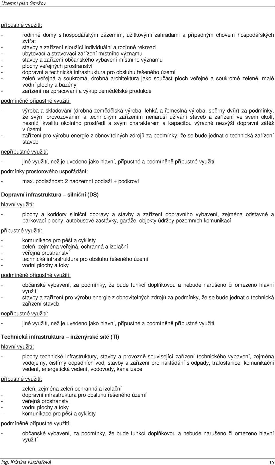 drobná architektura jako součást ploch veřejné a soukromé zeleně, malé vodní plochy a bazény - zařízení na zpracování a výkup zemědělské produkce - výroba a skladování (drobná zemědělská výroba,