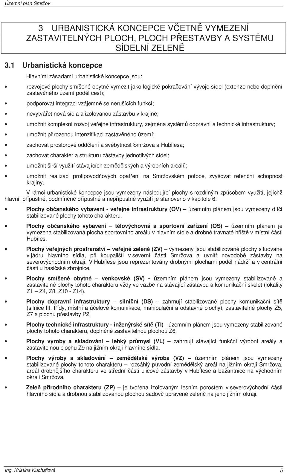 integraci vzájemně se nerušících funkcí; nevytvářet nová sídla a izolovanou zástavbu v krajině; umožnit komplexní rozvoj veřejné infrastruktury, zejména systémů dopravní a technické infrastruktury;