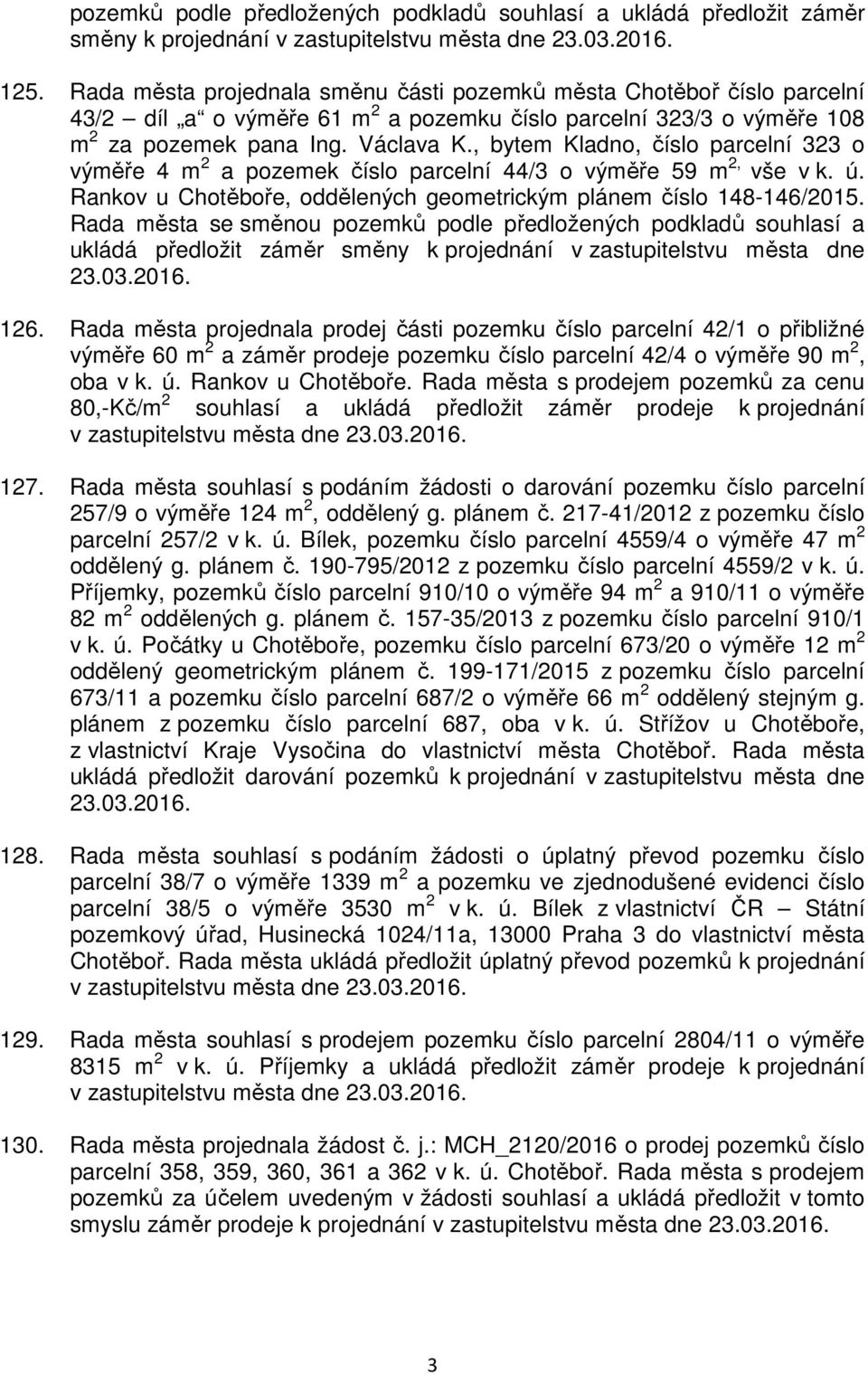 , bytem Kladno, číslo parcelní 323 o výměře 4 m 2 a pozemek číslo parcelní 44/3 o výměře 59 m 2, vše v k. ú. Rankov u Chotěboře, oddělených geometrickým plánem číslo 148-146/2015.