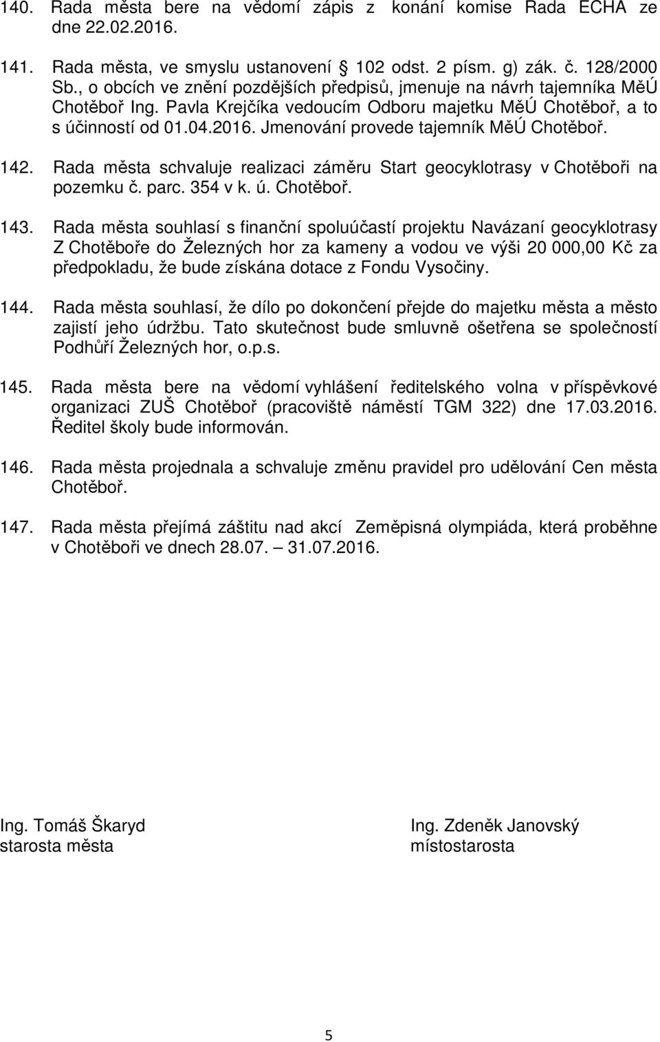 Jmenování provede tajemník MěÚ Chotěboř. 142. Rada města schvaluje realizaci záměru Start geocyklotrasy v Chotěboři na pozemku č. parc. 354 v k. ú. Chotěboř. 143.