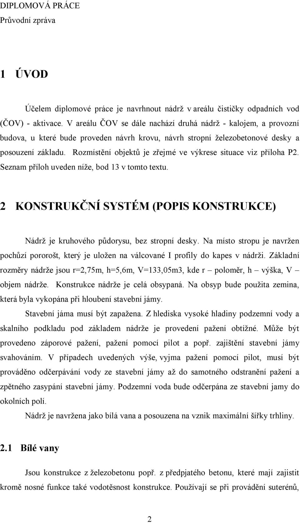 Rozmístění objektů je zřejmé ve výkrese situace viz příloha P2. Seznam příloh uveden níže, bod 13 v tomto textu. 2 KONSTRUKČNÍ SYSTÉM (POPIS KONSTRUKCE) Nádrž je kruhového půdorysu, bez stropní desky.