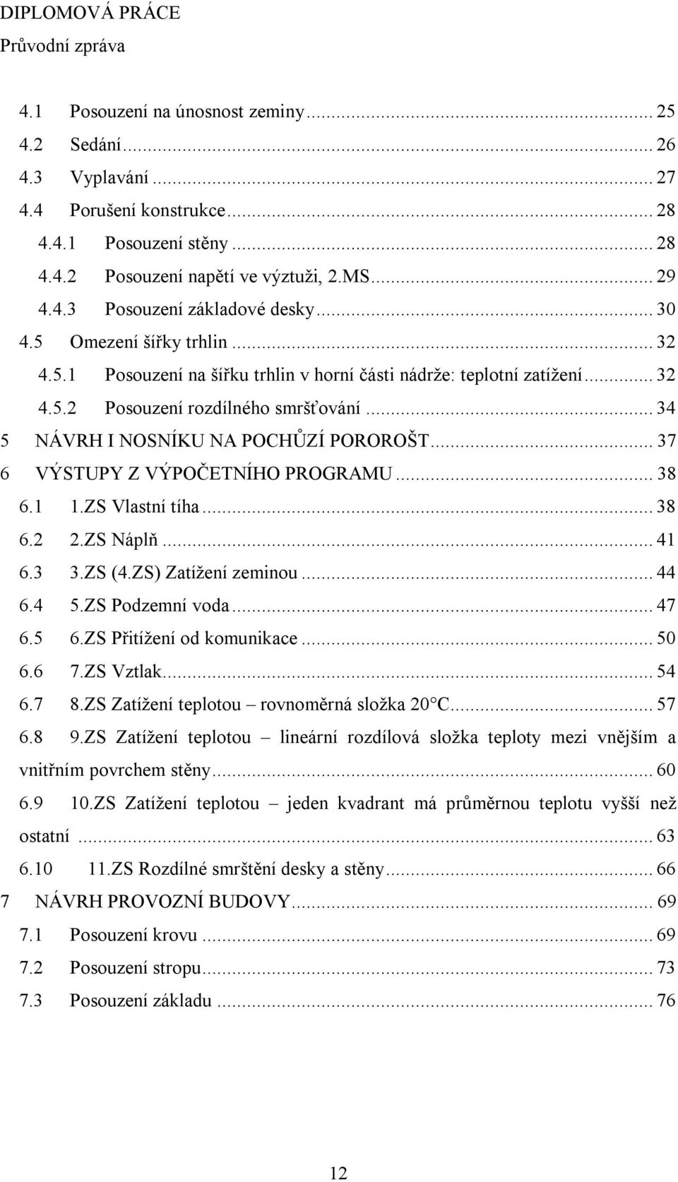 .. 37 6 VÝSTUPY Z VÝPOČETNÍHO PROGRAMU... 38 6.1 1.ZS Vlastní tíha... 38 6.2 2.ZS Náplň... 41 6.3 3.ZS (4.ZS) Zatížení zeminou... 44 6.4 5.ZS Podzemní voda... 47 6.5 6.ZS Přitížení od komunikace.