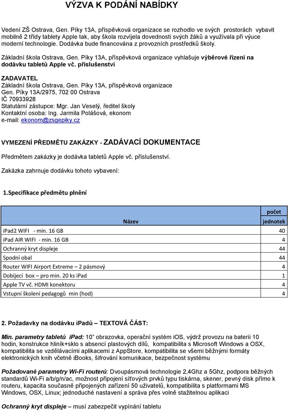 Dodávka bude financována z provozních prostředků školy. Základní škola Ostrava, Gen. Píky 13A, příspěvková organizace vyhlašuje výběrové řízení na dodávku tabletů Apple vč.