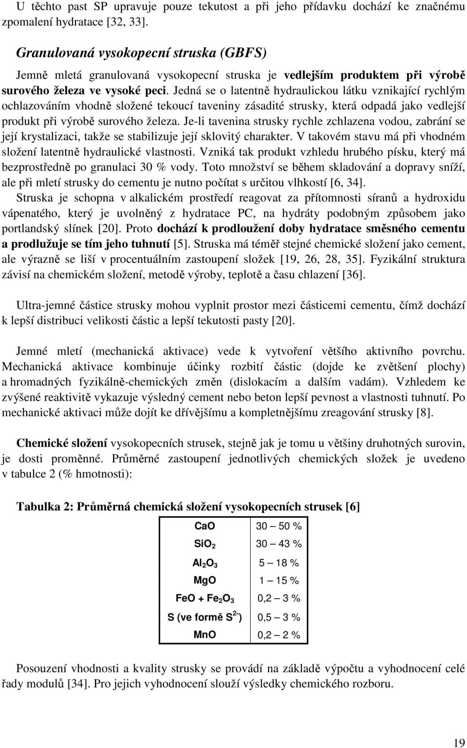 Jedná se o latentně hydraulickou látku vznikající rychlým ochlazováním vhodně složené tekoucí taveniny zásadité strusky, která odpadá jako vedlejší produkt při výrobě surového železa.