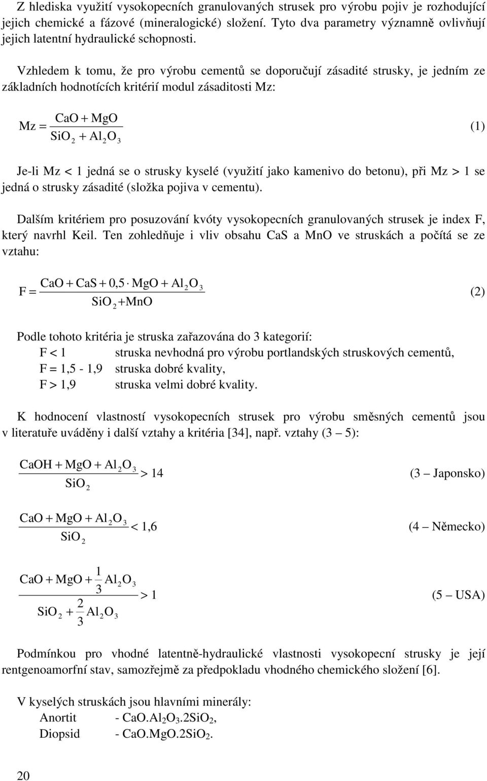 Vzhledem k tomu, že pro výrobu cementů se doporučují zásadité strusky, je jedním ze základních hodnotících kritérií modul zásaditosti Mz: CaO + MgO Mz = (1) SiO 2 + Al2O3 Je-li Mz < 1 jedná se o