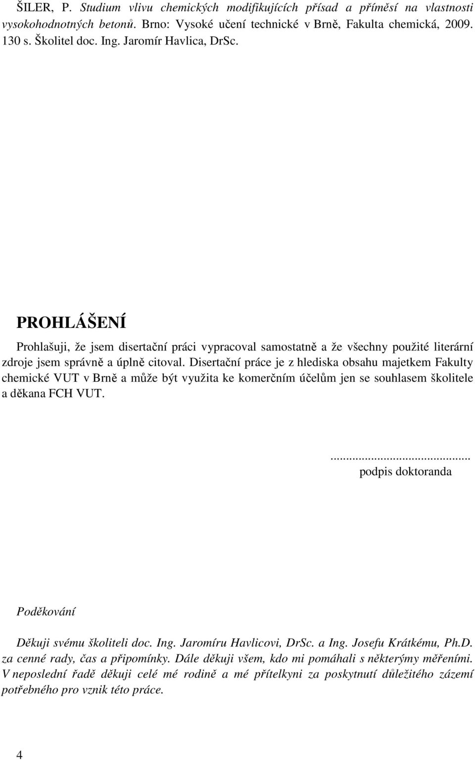 Disertační práce je z hlediska obsahu majetkem Fakulty chemické VUT v Brně a může být využita ke komerčním účelům jen se souhlasem školitele a děkana FCH VUT.