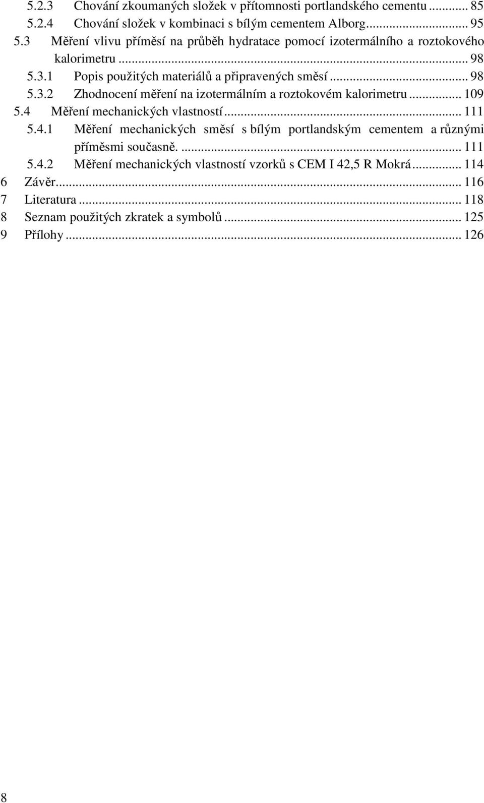 .. 109 5.4 Měření mechanických vlastností... 111 5.4.1 Měření mechanických směsí s bílým portlandským cementem a různými příměsmi současně.... 111 5.4.2 Měření mechanických vlastností vzorků s CEM I 42,5 R Mokrá.