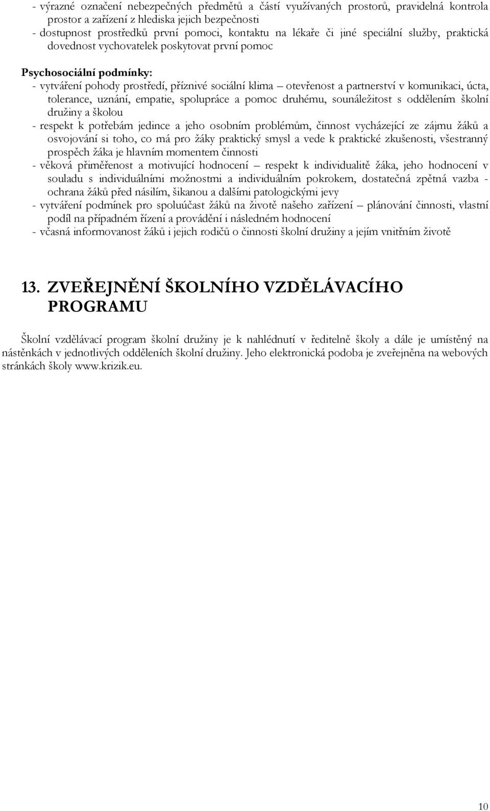 úcta, tolerance, uznání, empatie, spolupráce a pomoc druhému, sounáležitost s oddělením školní družiny a školou - respekt k potřebám jedince a jeho osobním problémům, činnost vycházející ze zájmu