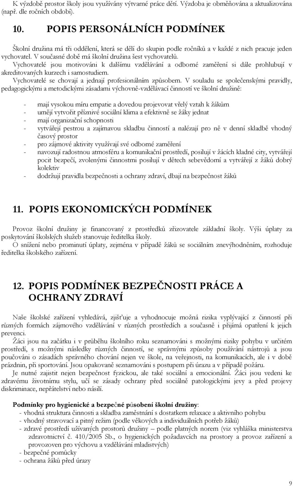 Vychovatelé jsou motivováni k dalšímu vzdělávání a odborné zaměření si dále prohlubují v akreditovaných kurzech i samostudiem. Vychovatelé se chovají a jednají profesionálním způsobem.