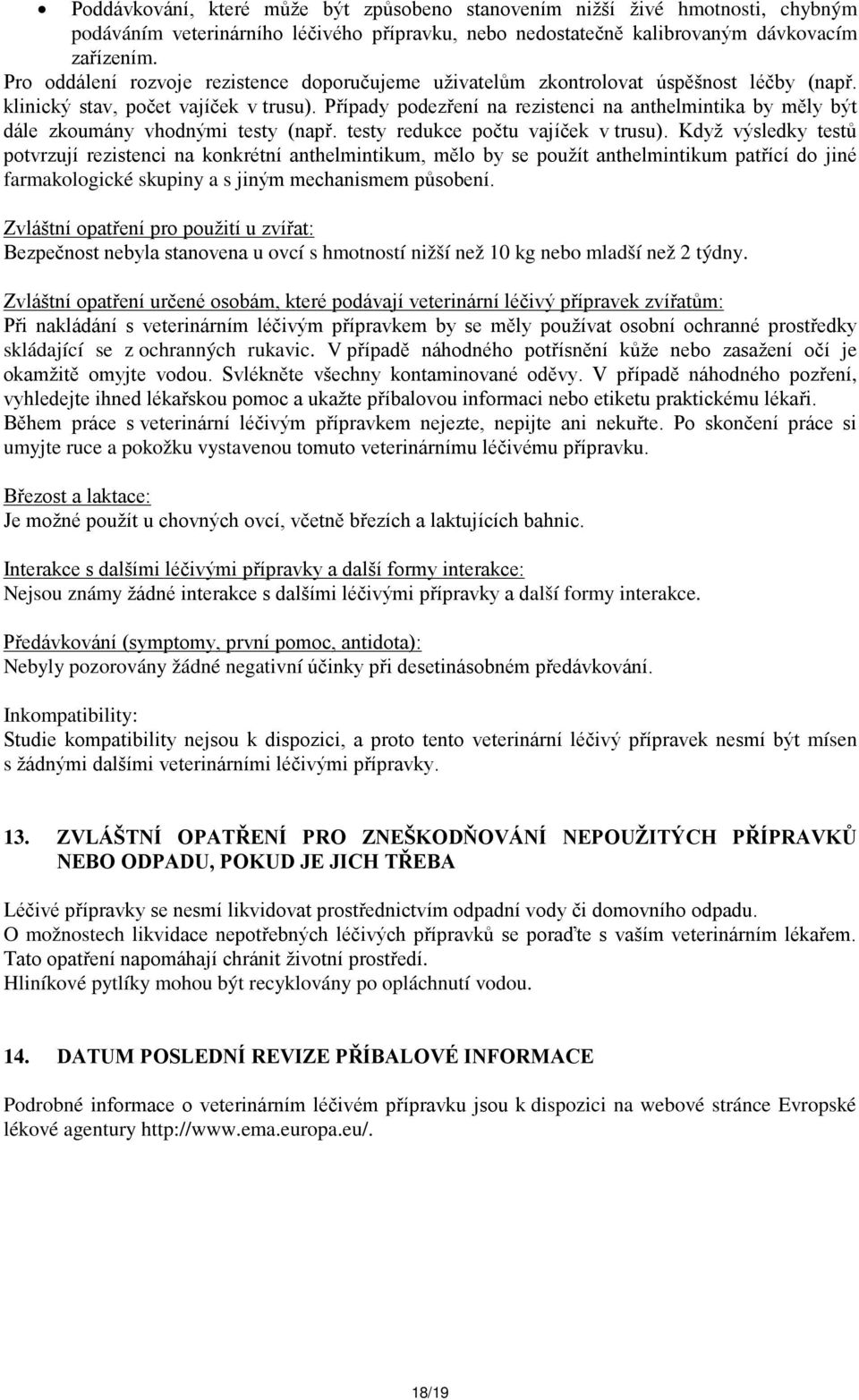 Případy podezření na rezistenci na anthelmintika by měly být dále zkoumány vhodnými testy (např. testy redukce počtu vajíček v trusu).