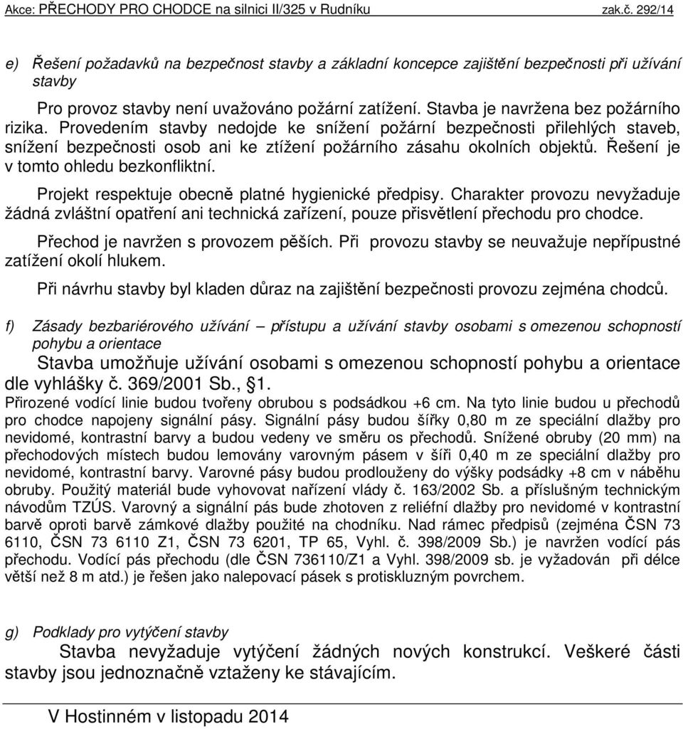 Projekt respektuje obecně platné hygienické předpisy. Charakter provozu nevyžaduje žádná zvláštní opatření ani technická zařízení, pouze přisvětlení přechodu pro chodce.