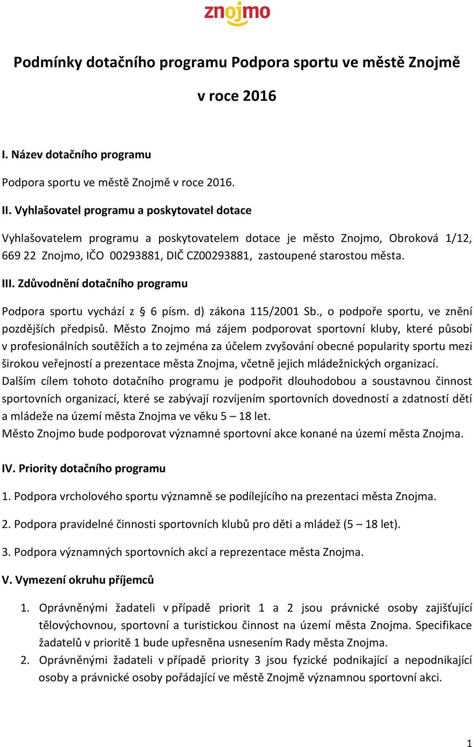 III. Zdůvodnění dotačního programu Podpora sportu vychází z 6 písm. d) zákona 115/2001 Sb., o podpoře sportu, ve znění pozdějších předpisů.