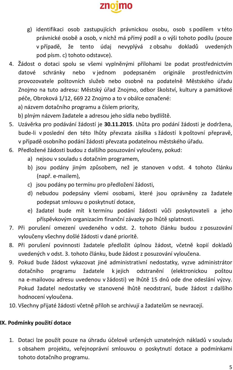 Žádost o dotaci spolu se všemi vyplněnými přílohami lze podat prostřednictvím datové schránky nebo v jednom podepsaném originále prostřednictvím provozovatele poštovních služeb nebo osobně na