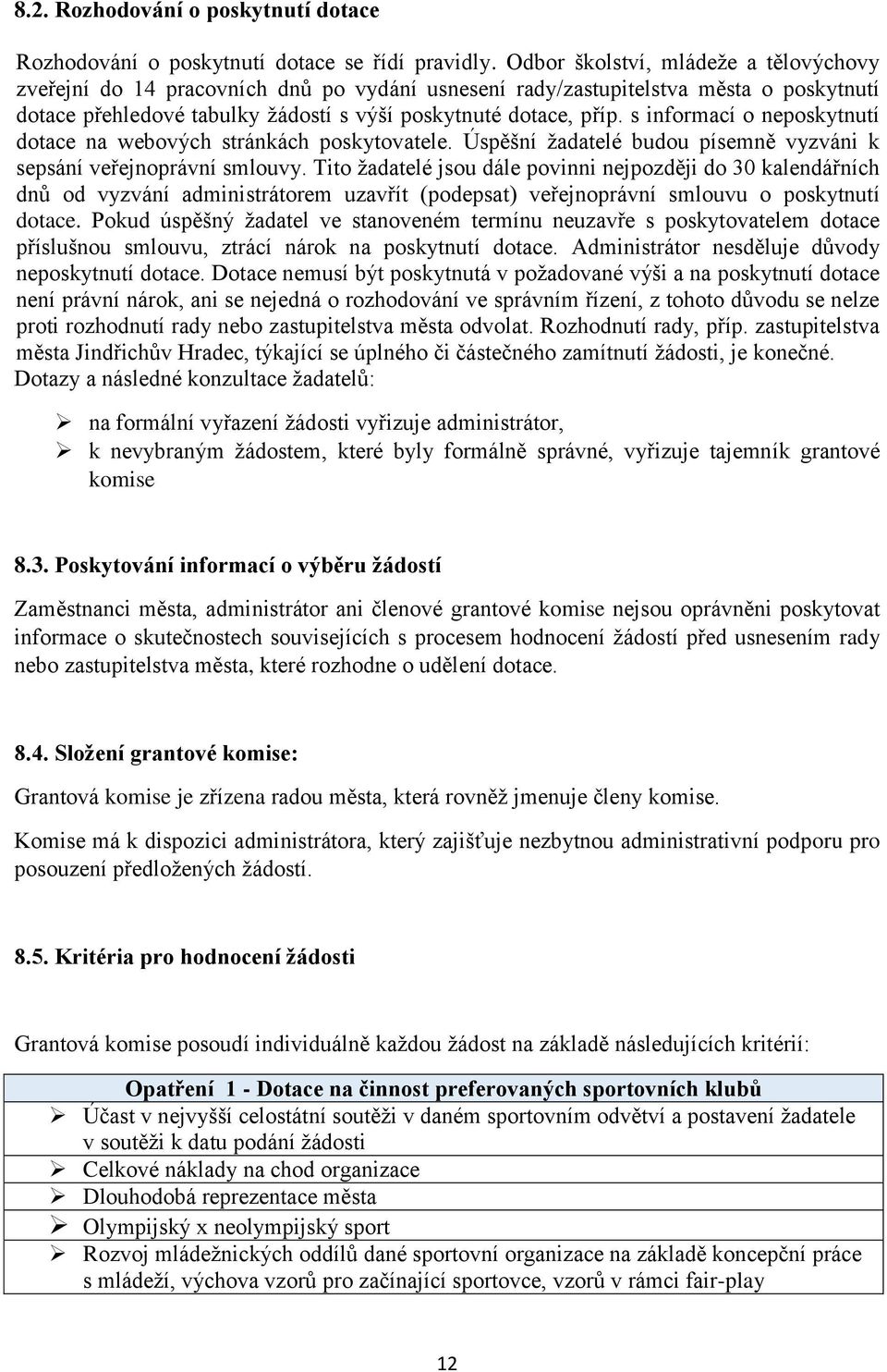 s informací o neposkytnutí dotace na webových stránkách poskytovatele. Úspěšní žadatelé budou písemně vyzváni k sepsání veřejnoprávní smlouvy.