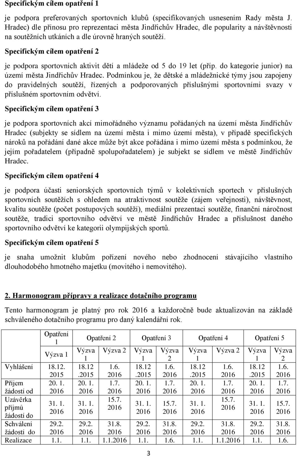 Specifickým cílem opatření 2 je podpora sportovních aktivit dětí a mládeže od 5 do 19 let (příp. do kategorie junior) na území města Jindřichův Hradec.