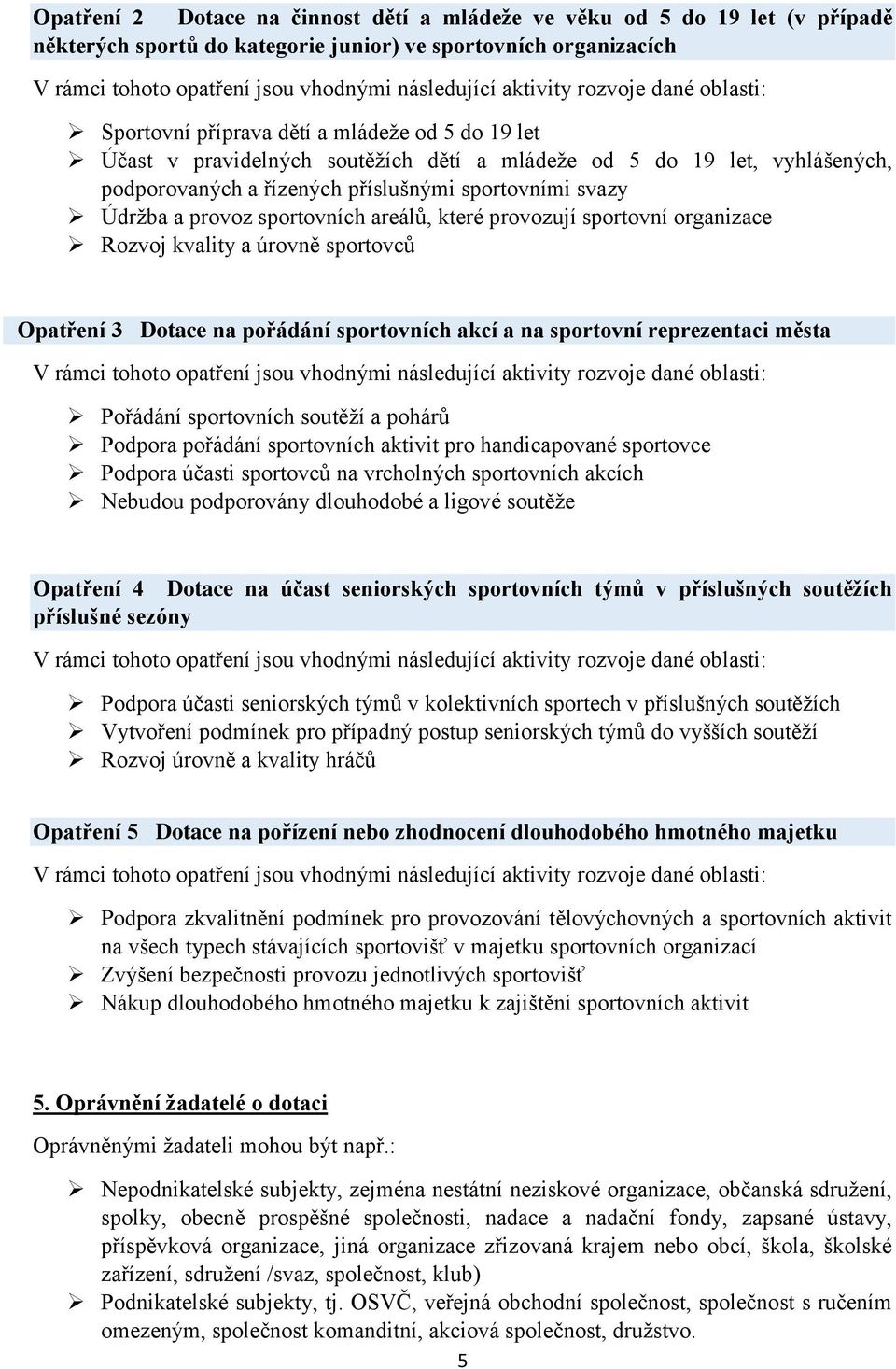 sportovními svazy Údržba a provoz sportovních areálů, které provozují sportovní organizace Rozvoj kvality a úrovně sportovců Opatření 3 Dotace na pořádání sportovních akcí a na sportovní reprezentaci