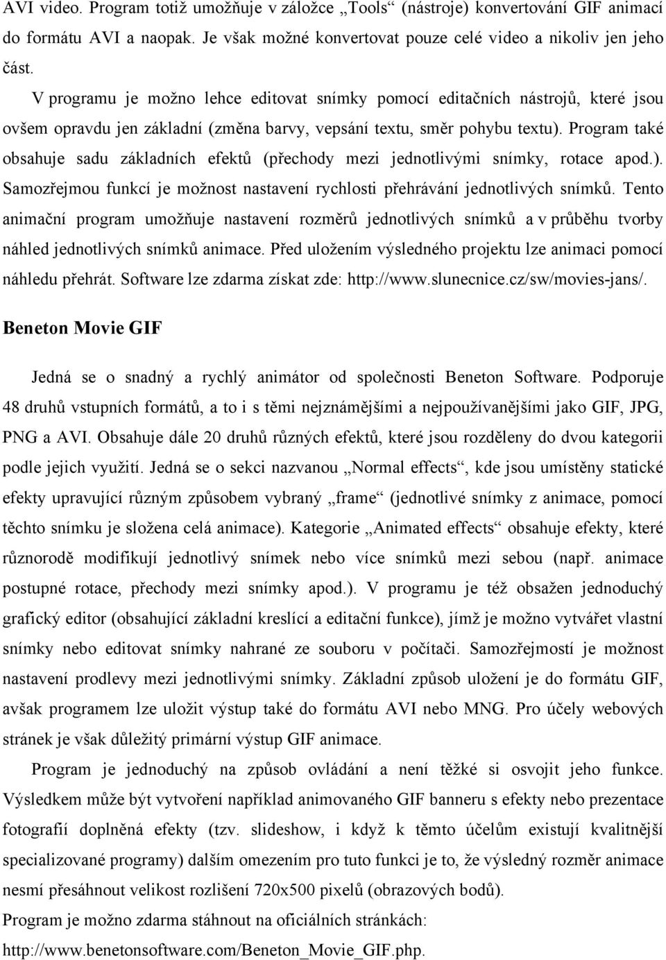 Program také obsahuje sadu základních efektů (přechody mezi jednotlivými snímky, rotace apod.). Samozřejmou funkcí je možnost nastavení rychlosti přehrávání jednotlivých snímků.