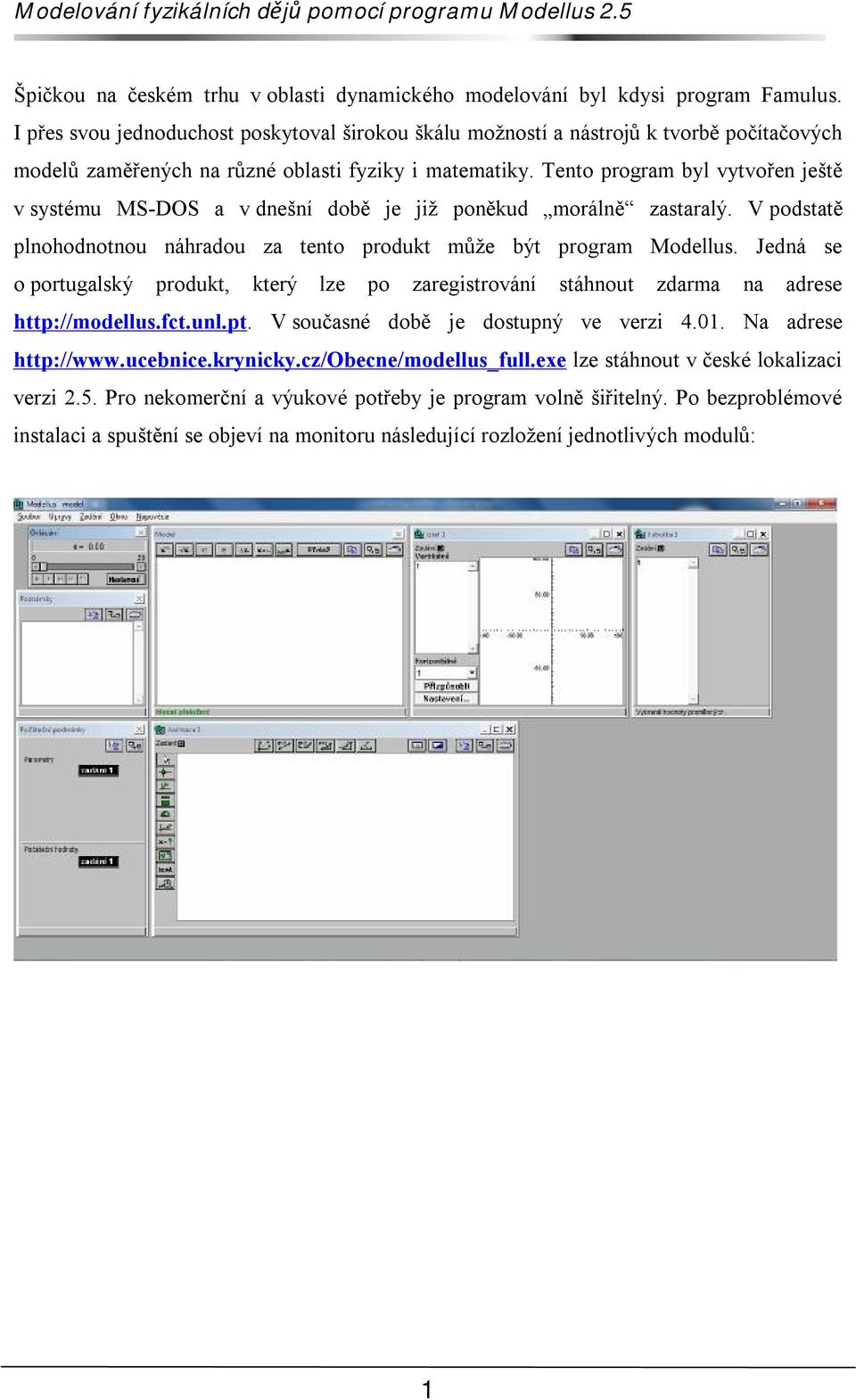 Tento program byl vytvořen ještě v systému MS-DOS a v dnešní době je již poněkud morálně zastaralý. V podstatě plnohodnotnou náhradou za tento produkt může být program Modellus.