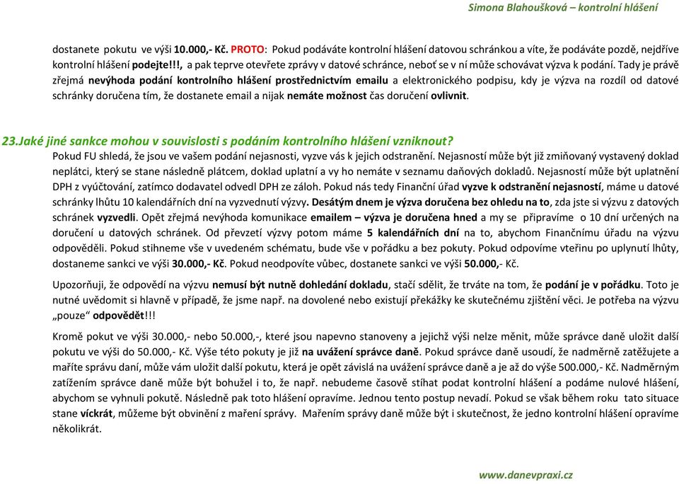 Tady je právě zřejmá nevýhoda podání kontrolního hlášení prostřednictvím emailu a elektronického podpisu, kdy je výzva na rozdíl od datové schránky doručena tím, že dostanete email a nijak nemáte