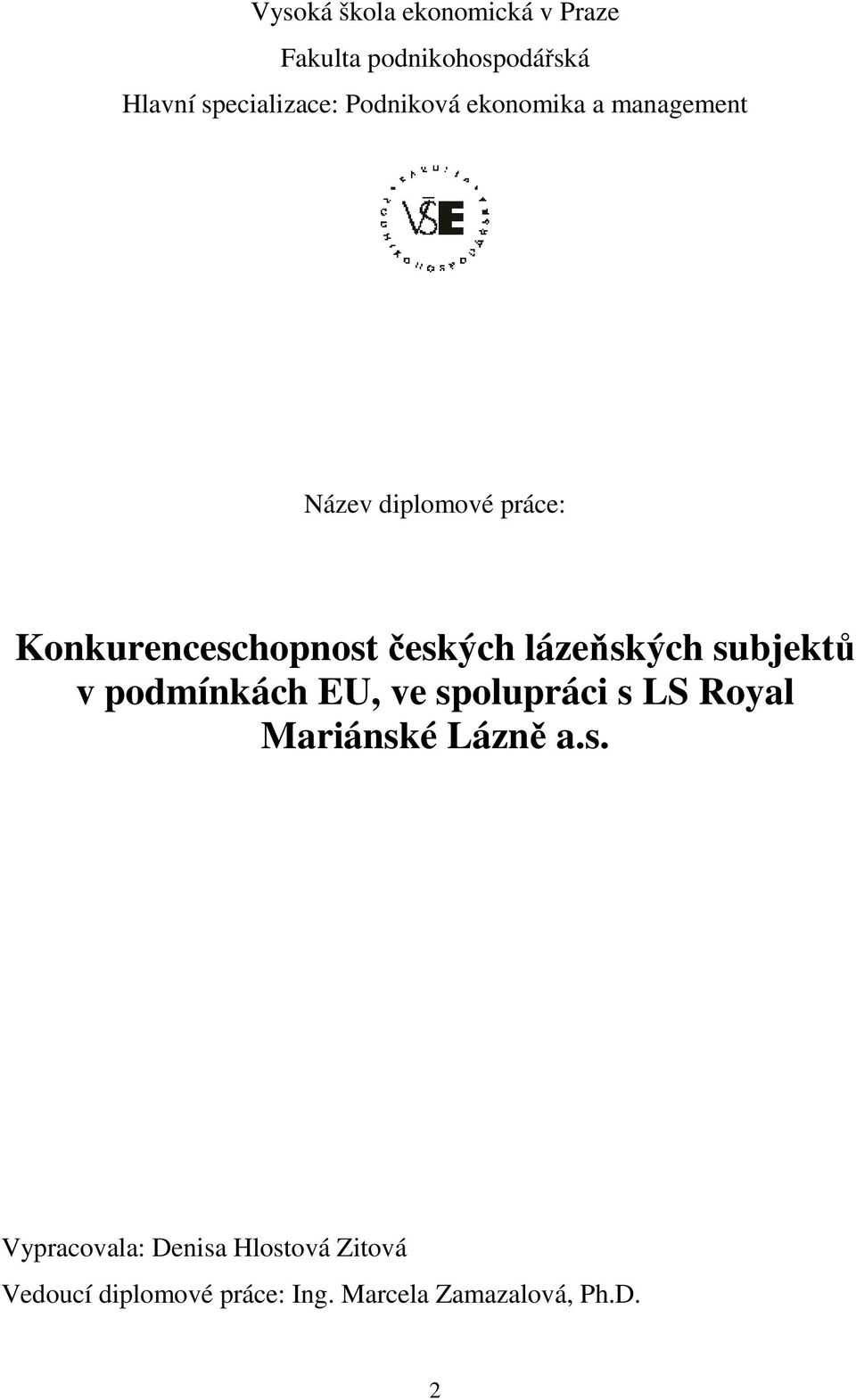 lázeňských subjektů v podmínkách EU, ve spolupráci s LS Royal Mariánské Lázně a.s. Vypracovala: Denisa Hlostová Zitová Vedoucí diplomové práce: Ing.