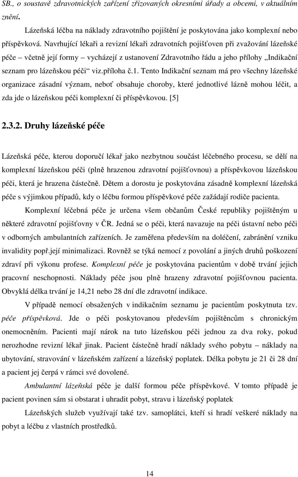 příloha č.1. Tento Indikační seznam má pro všechny lázeňské organizace zásadní význam, neboť obsahuje choroby, které jednotlivé lázně mohou léčit, a zda jde o lázeňskou péči komplexní či příspěvkovou.